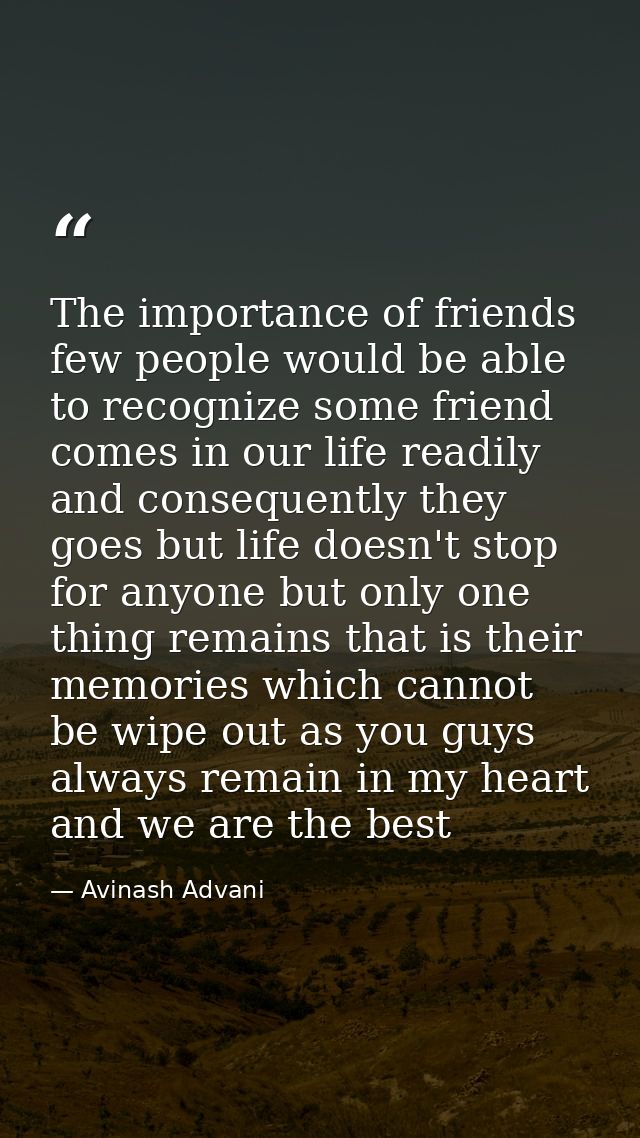 The importance of friends few people would be able to recognize some friend comes in our life readily and consequently t — Avinash Advani