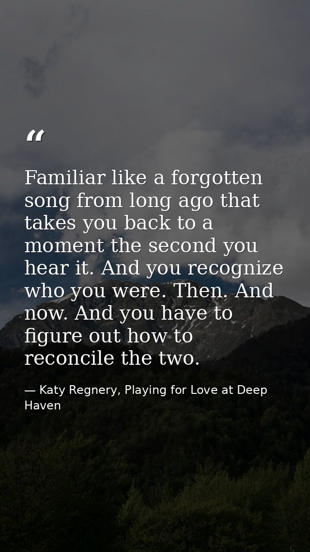Familiar like a forgotten song from long ago that takes you back to a moment the second you hear it. And you recognize w — Katy Regnery, Playing for Love at Deep Haven