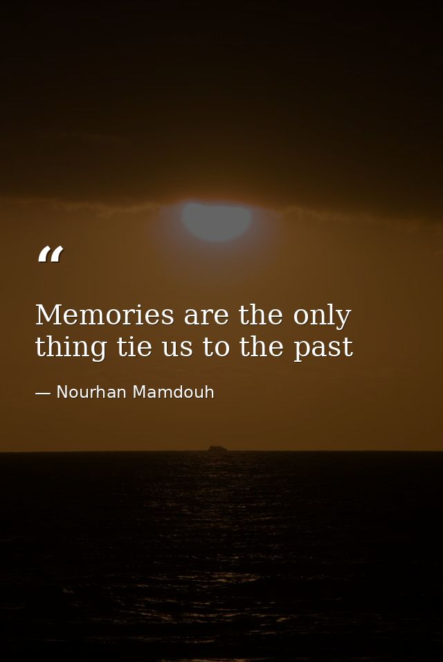 Memories are the only thing tie us to the past — Nourhan Mamdouh