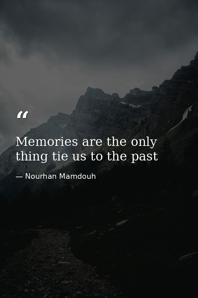 Memories are the only thing tie us to the past — Nourhan Mamdouh
