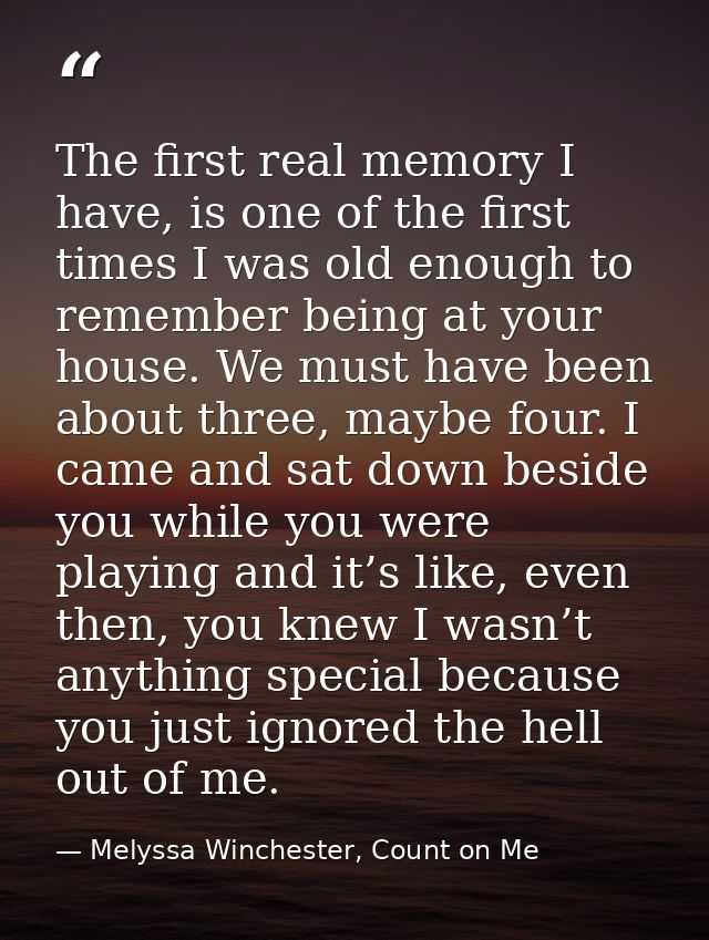 The first real memory I have, is one of the first times I was old enough to remember being at your house. We must have b — Melyssa Winchester, Count on Me