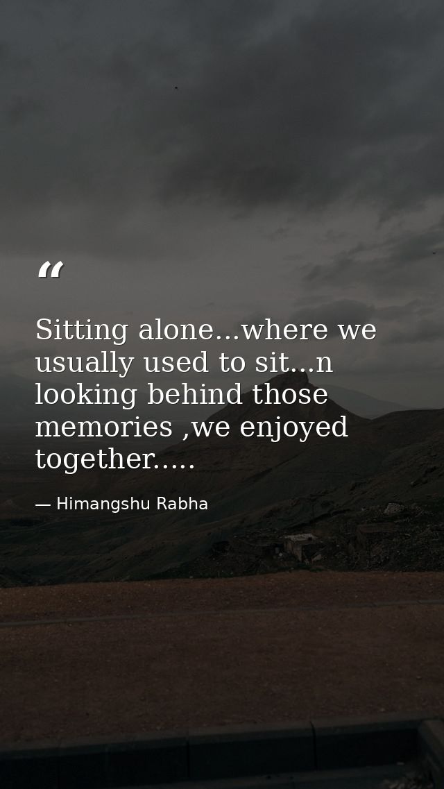 Sitting alone...where we usually used to sit...n looking behind those memories ,we enjoyed together..... — Himangshu Rabha
