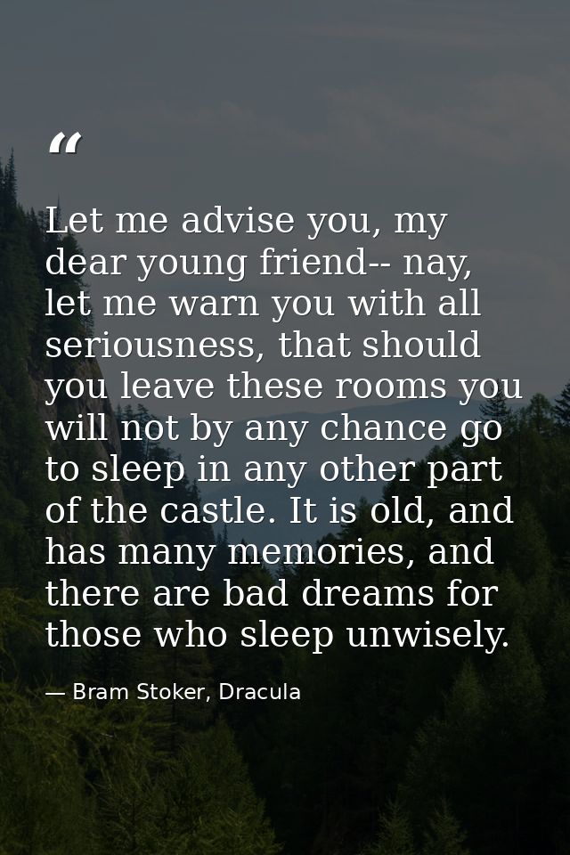 Let me advise you, my dear young friend-- nay, let me warn you with all seriousness, that should you leave these rooms y — Bram Stoker, Dracula