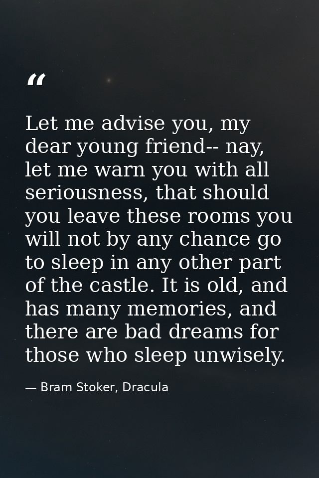Let me advise you, my dear young friend-- nay, let me warn you with all seriousness, that should you leave these rooms y — Bram Stoker, Dracula