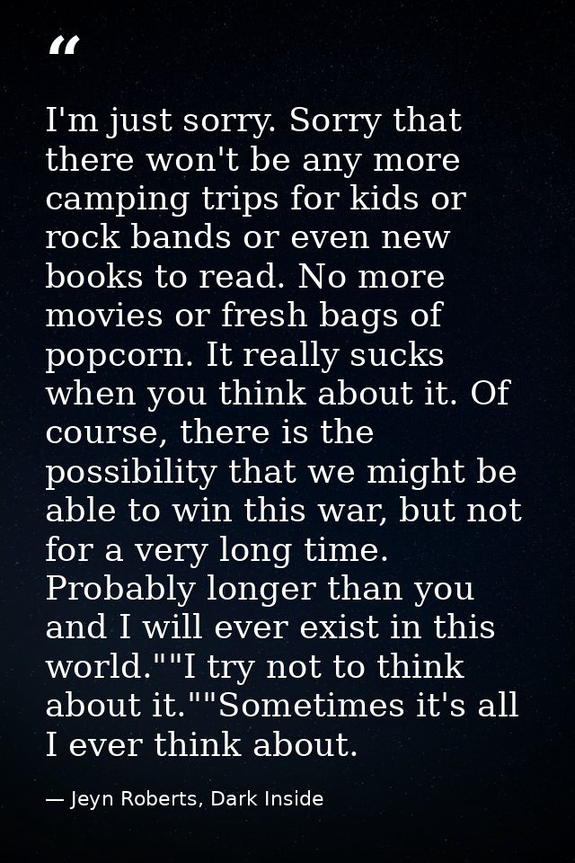I'm just sorry. Sorry that there won't be any more camping trips for kids or rock bands or even new books to read. No mo — Jeyn Roberts, Dark Inside
