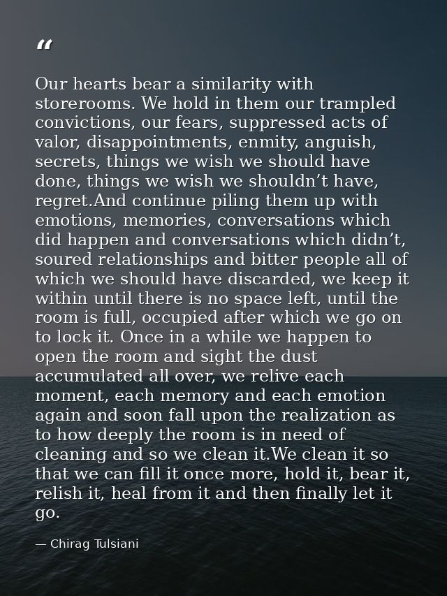 Our hearts bear a similarity with storerooms. We hold in them our trampled convictions, our fears, suppressed acts of va — Chirag Tulsiani