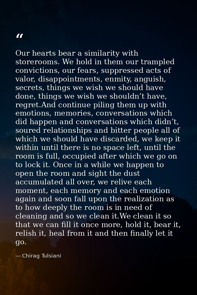 Our hearts bear a similarity with storerooms. We hold in them our trampled convictions, our fears, suppressed acts of va — Chirag Tulsiani