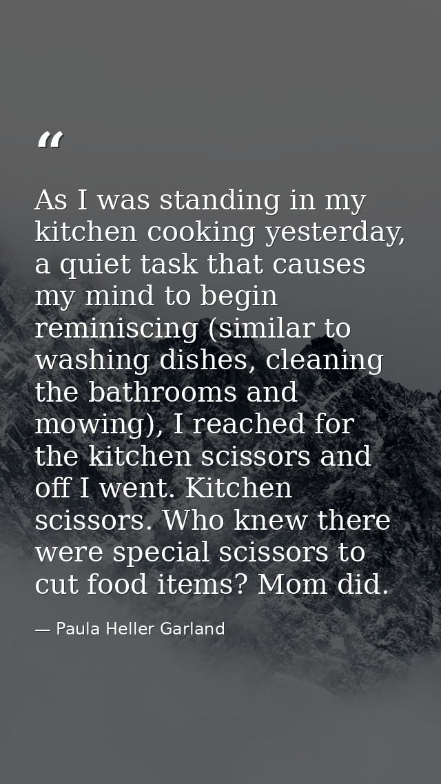 As I was standing in my kitchen cooking yesterday, a quiet task that causes my mind to begin reminiscing (similar to was — Paula Heller Garland