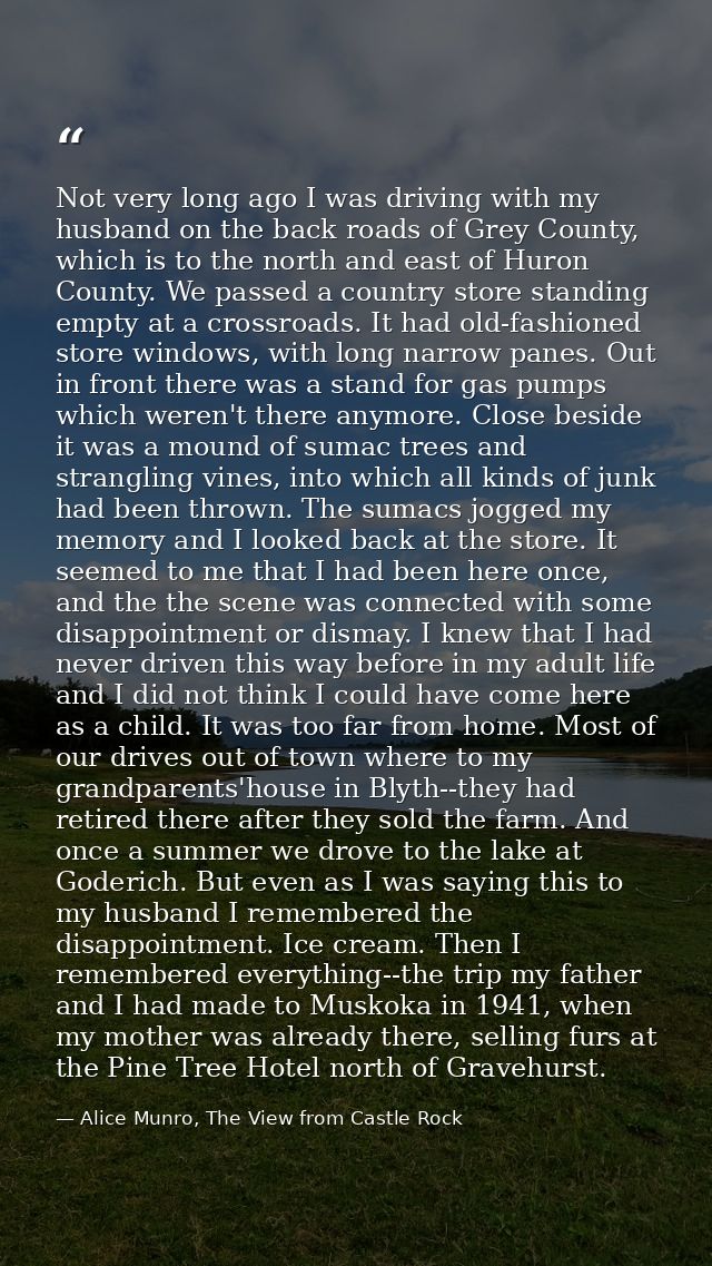 Not very long ago I was driving with my husband on the back roads of Grey County, which is to the north and east of Huro — Alice Munro, The View from Castle Rock