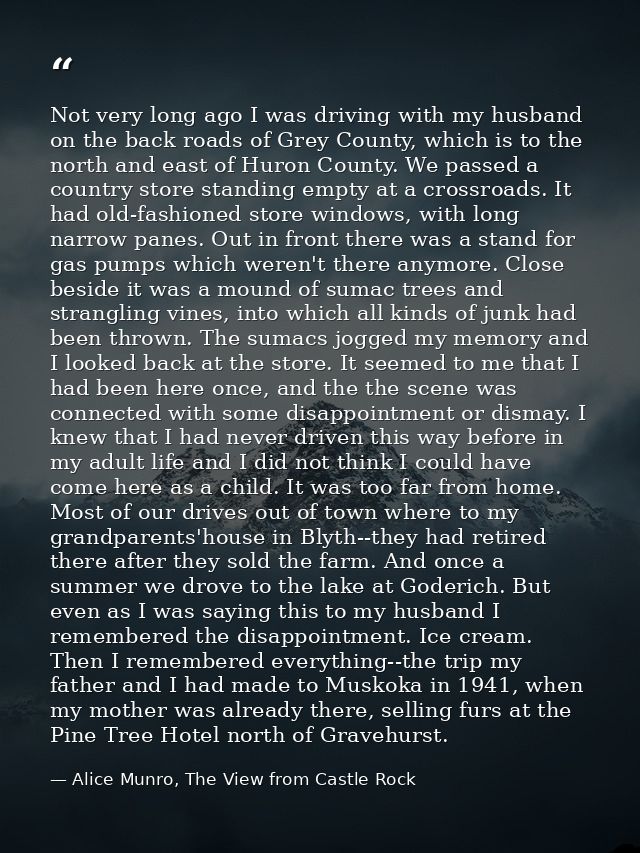 Not very long ago I was driving with my husband on the back roads of Grey County, which is to the north and east of Huro — Alice Munro, The View from Castle Rock
