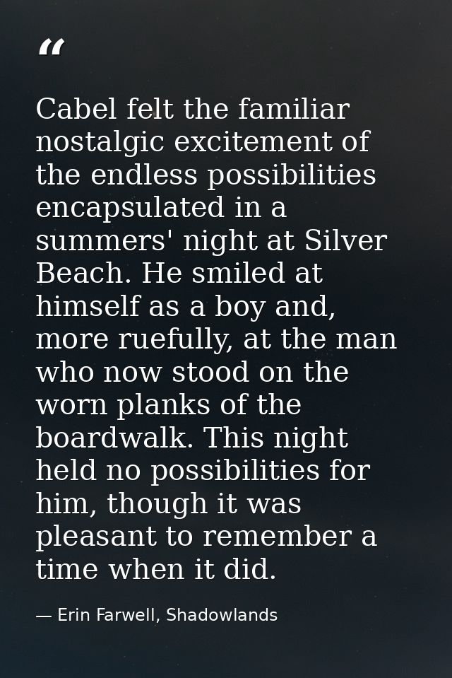 Cabel felt the familiar nostalgic excitement of the endless possibilities encapsulated in a summers' night at Silver Bea — Erin Farwell, Shadowlands