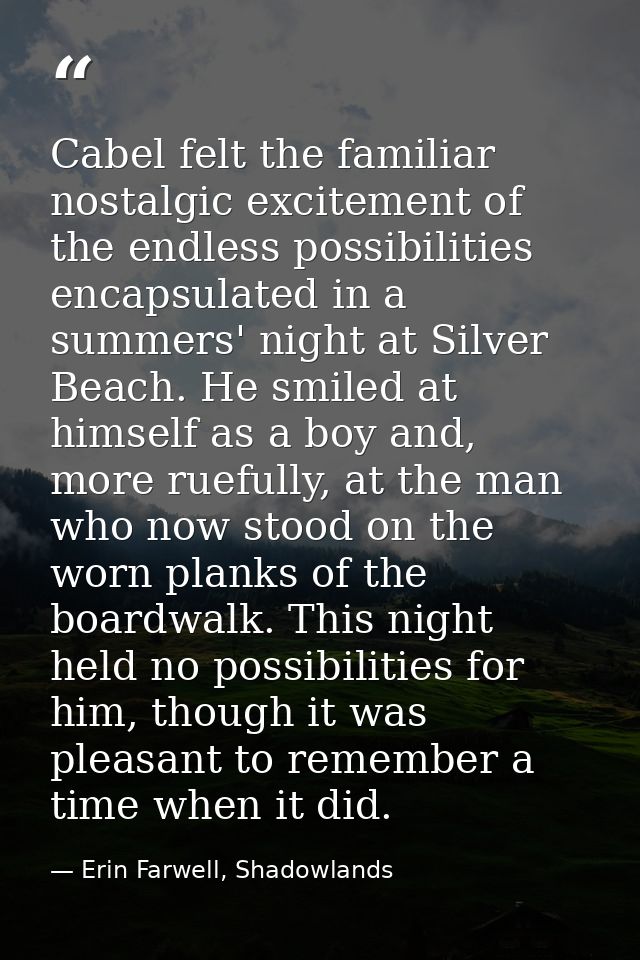 Cabel felt the familiar nostalgic excitement of the endless possibilities encapsulated in a summers' night at Silver Bea — Erin Farwell, Shadowlands