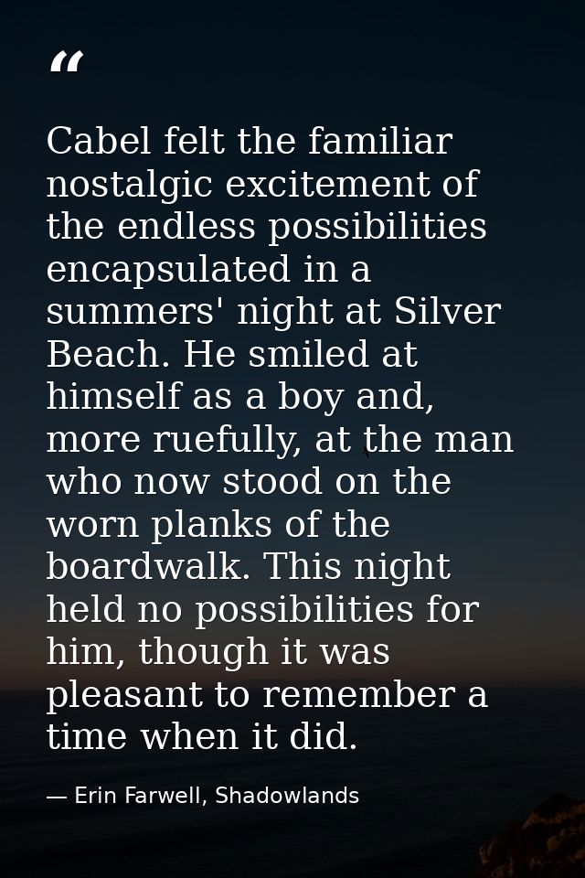 Cabel felt the familiar nostalgic excitement of the endless possibilities encapsulated in a summers' night at Silver Bea — Erin Farwell, Shadowlands
