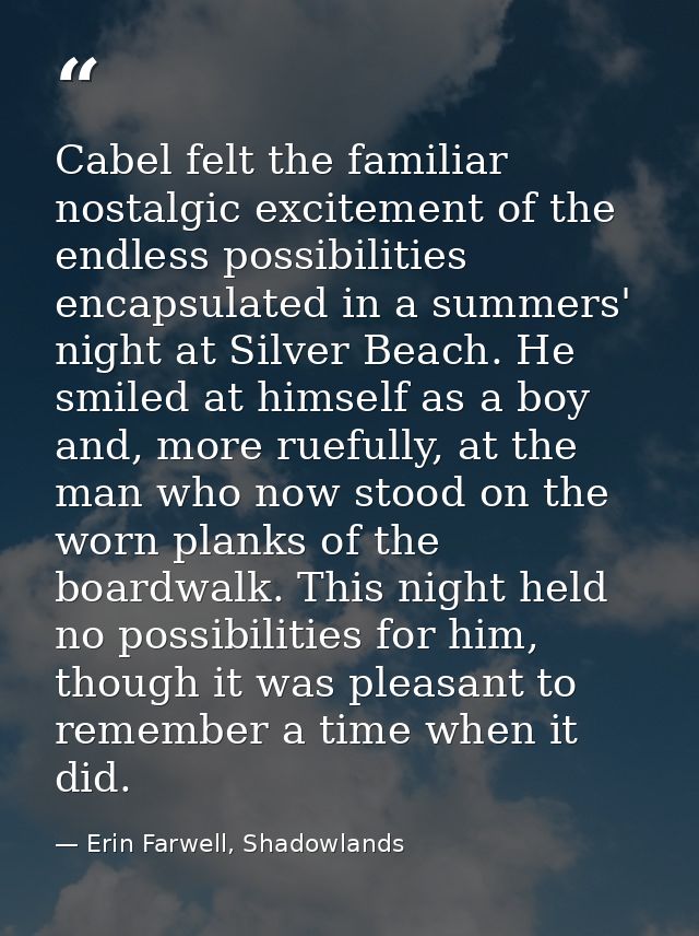 Cabel felt the familiar nostalgic excitement of the endless possibilities encapsulated in a summers' night at Silver Bea — Erin Farwell, Shadowlands