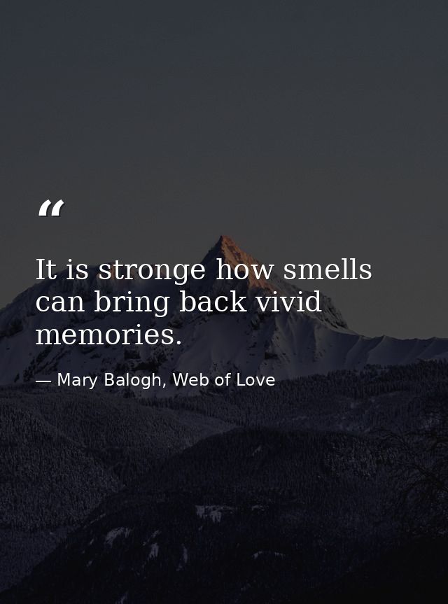 It is stronge how smells can bring back vivid memories. — Mary Balogh, Web of Love