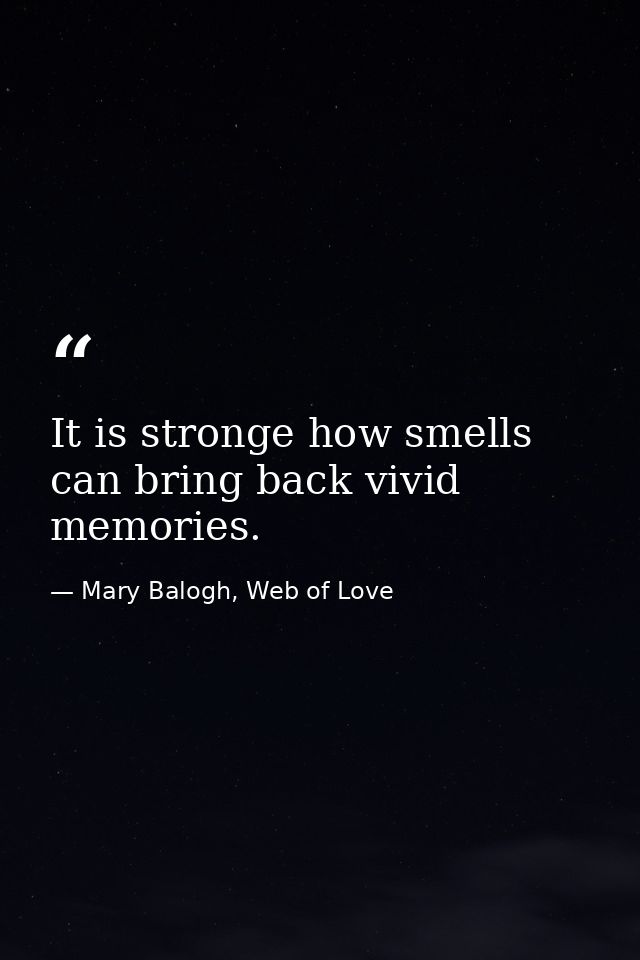 It is stronge how smells can bring back vivid memories. — Mary Balogh, Web of Love