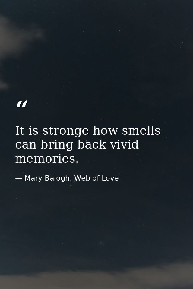 It is stronge how smells can bring back vivid memories. — Mary Balogh, Web of Love