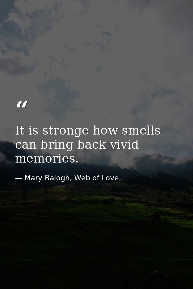 It is stronge how smells can bring back vivid memories. — Mary Balogh, Web of Love