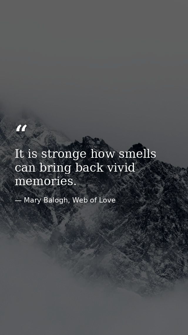 It is stronge how smells can bring back vivid memories. — Mary Balogh, Web of Love