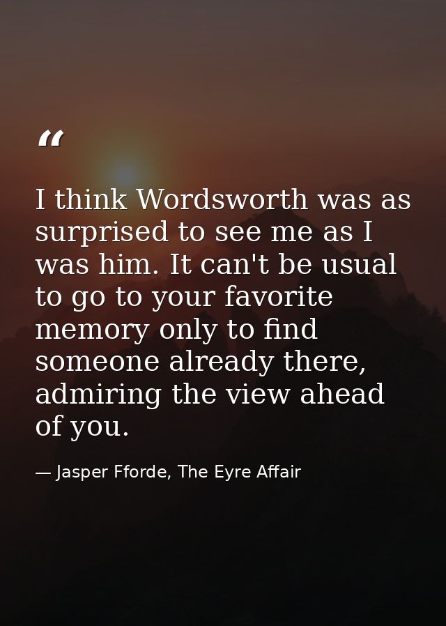 I think Wordsworth was as surprised to see me as I was him. It can't be usual to go to your favorite memory only to find — Jasper Fforde, The Eyre Affair