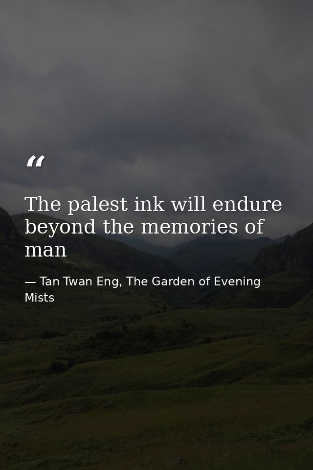 The palest ink will endure beyond the memories of man — Tan Twan Eng, The Garden of Evening Mists