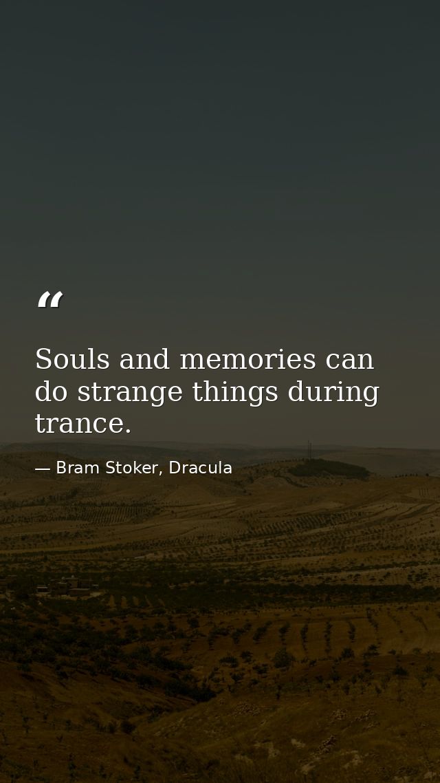 Souls and memories can do strange things during trance. — Bram Stoker, Dracula