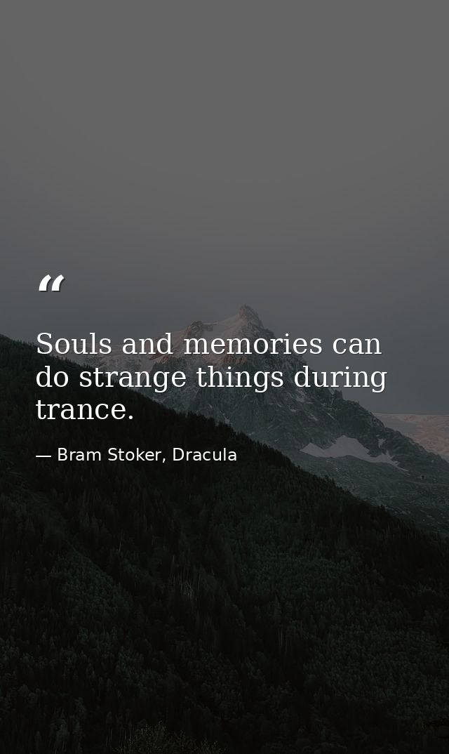 Souls and memories can do strange things during trance. — Bram Stoker, Dracula