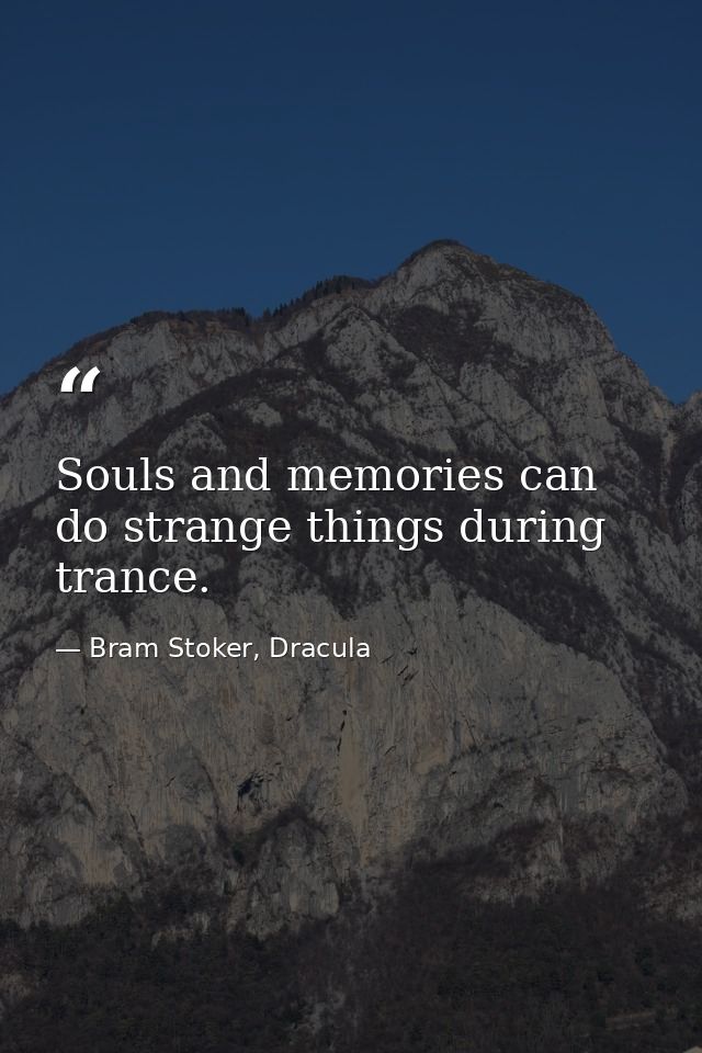 Souls and memories can do strange things during trance. — Bram Stoker, Dracula
