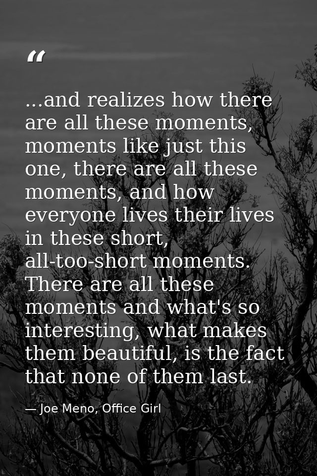 ...and realizes how there are all these moments, moments like just this one, there are all these moments, and how everyo — Joe Meno, Office Girl