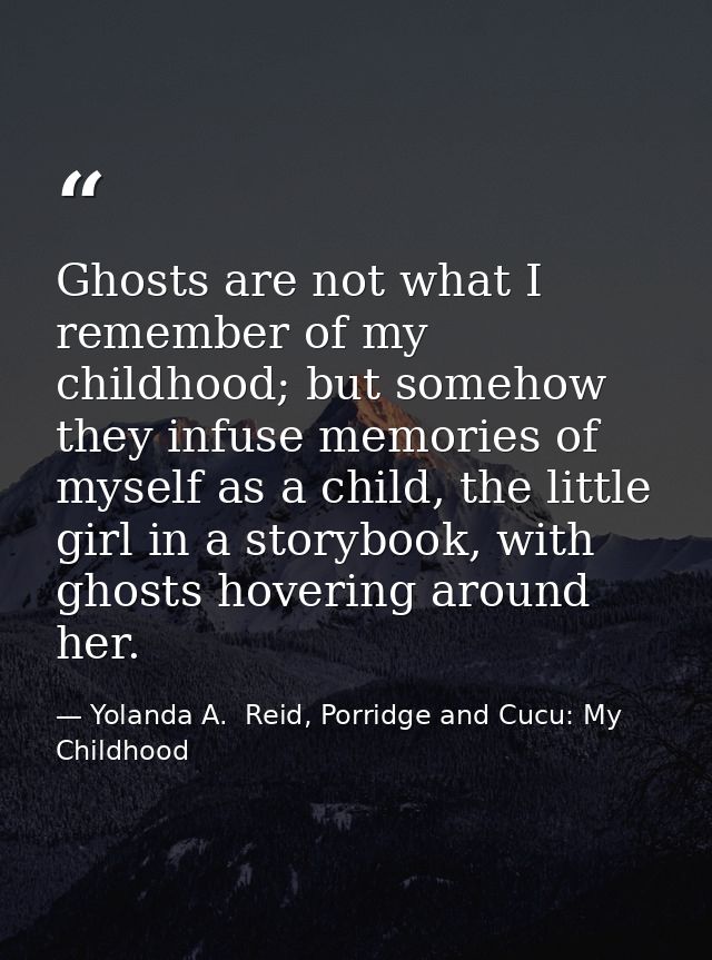 Ghosts are not what I remember of my childhood; but somehow they infuse memories of myself as a child, the little girl i — Yolanda A.  Reid, Porridge and Cucu: My Childhood