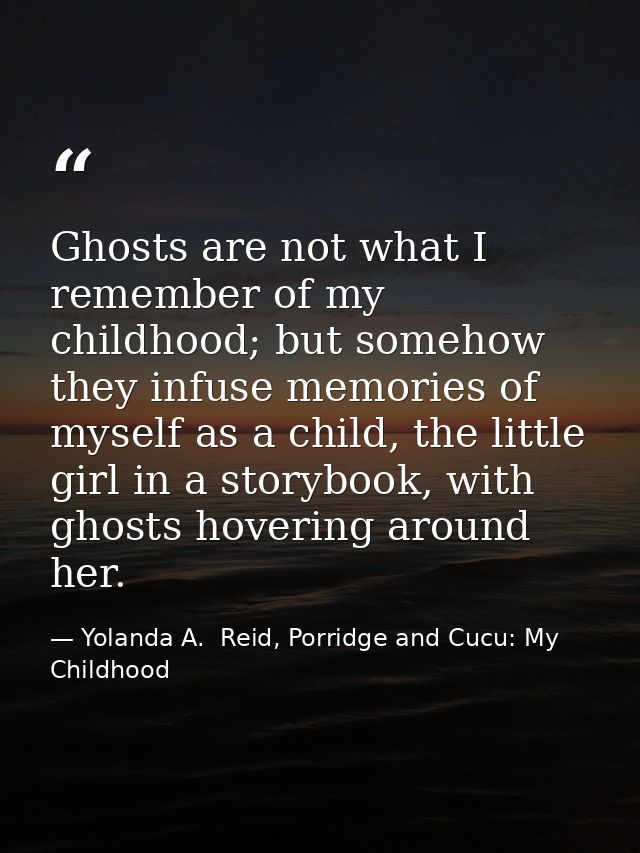 Ghosts are not what I remember of my childhood; but somehow they infuse memories of myself as a child, the little girl i — Yolanda A.  Reid, Porridge and Cucu: My Childhood