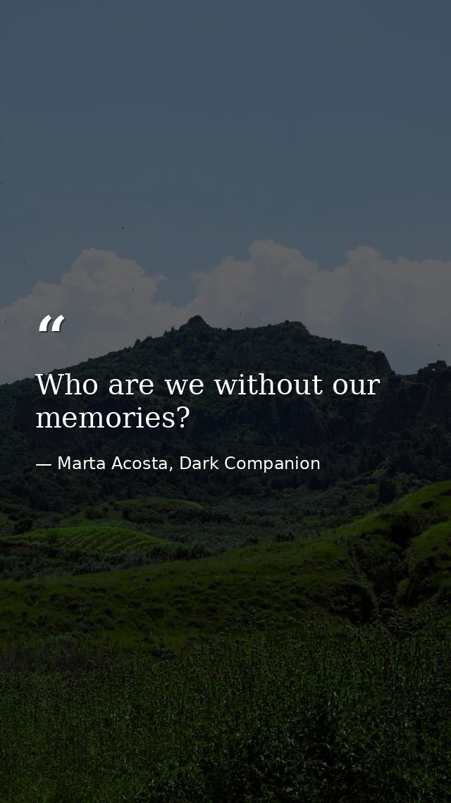 Who are we without our memories? — Marta Acosta, Dark Companion