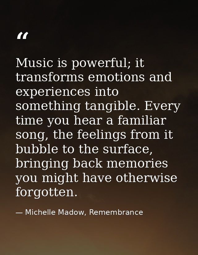 Music is powerful; it transforms emotions and experiences into something tangible. Every time you hear a familiar song,  — Michelle Madow, Remembrance