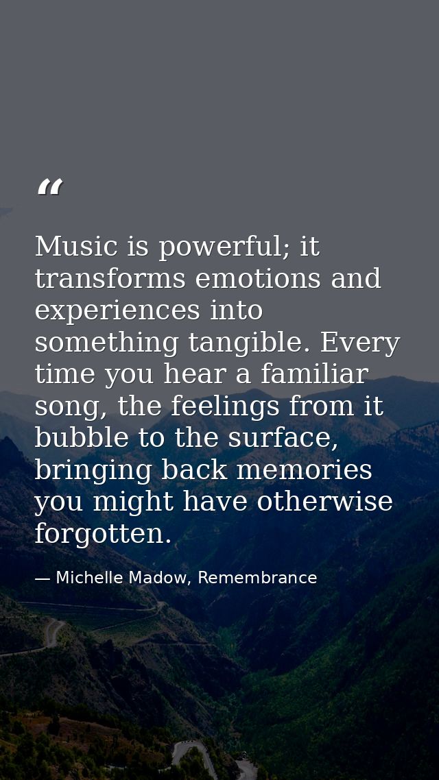 Music is powerful; it transforms emotions and experiences into something tangible. Every time you hear a familiar song,  — Michelle Madow, Remembrance