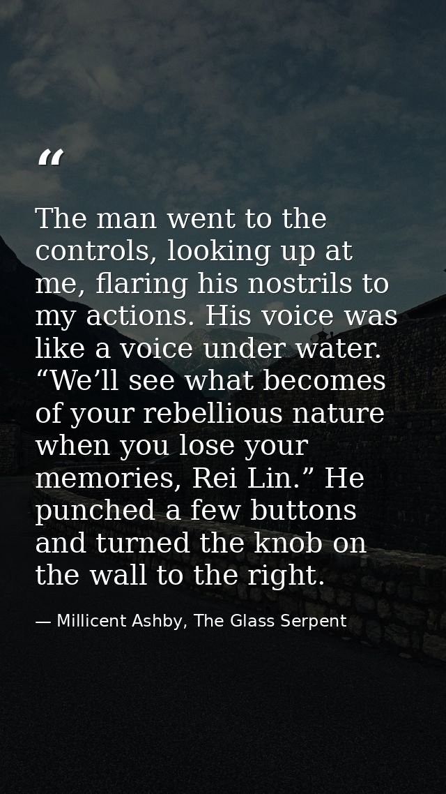 The man went to the controls, looking up at me, flaring his nostrils to my actions. His voice was like a voice under wat — Millicent Ashby, The Glass Serpent