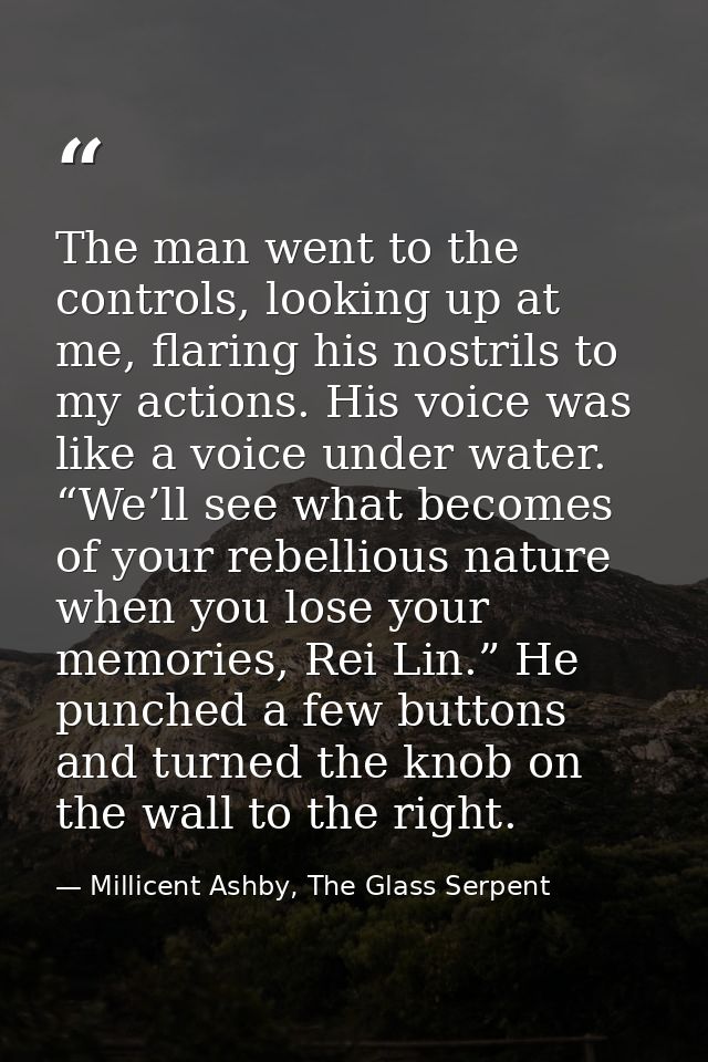 The man went to the controls, looking up at me, flaring his nostrils to my actions. His voice was like a voice under wat — Millicent Ashby, The Glass Serpent