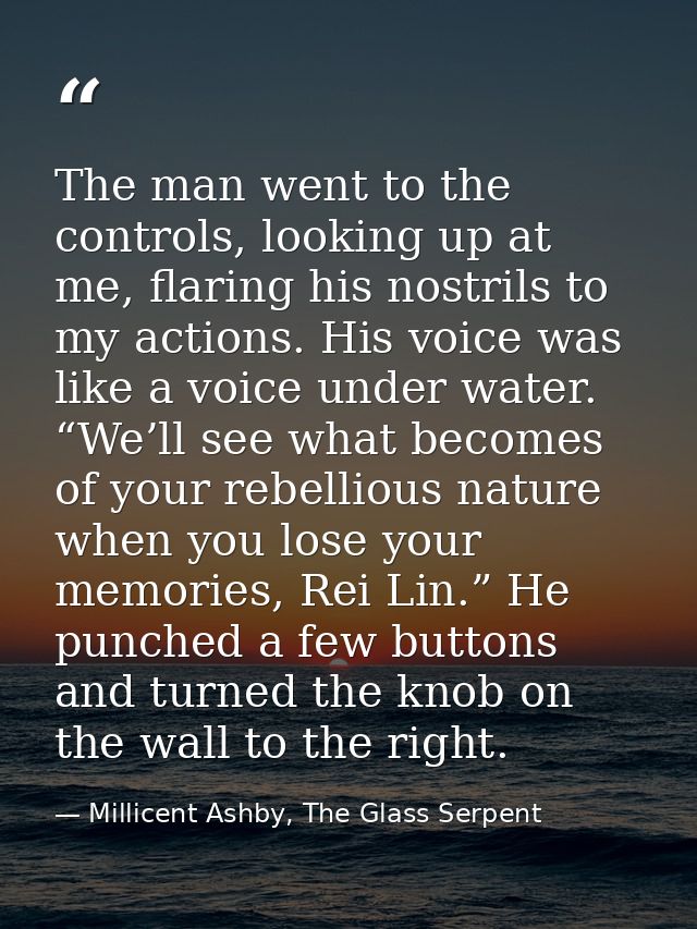 The man went to the controls, looking up at me, flaring his nostrils to my actions. His voice was like a voice under wat — Millicent Ashby, The Glass Serpent