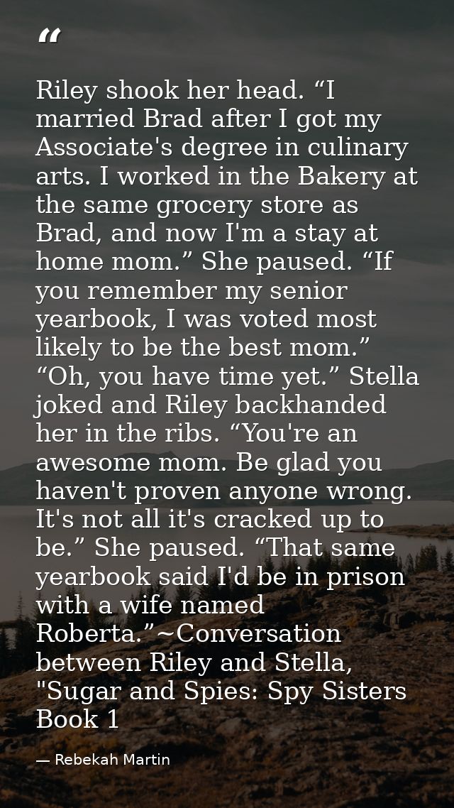 Riley shook her head. “I married Brad after I got my Associate's degree in culinary arts. I worked in the Bakery at the  — Rebekah Martin