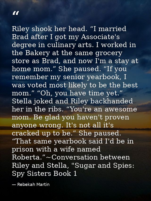 Riley shook her head. “I married Brad after I got my Associate's degree in culinary arts. I worked in the Bakery at the  — Rebekah Martin