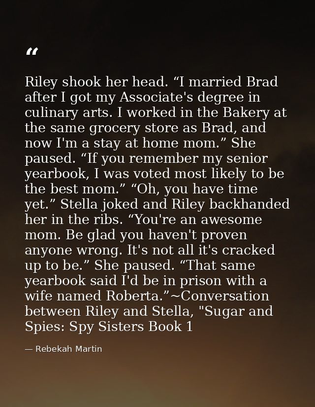Riley shook her head. “I married Brad after I got my Associate's degree in culinary arts. I worked in the Bakery at the  — Rebekah Martin