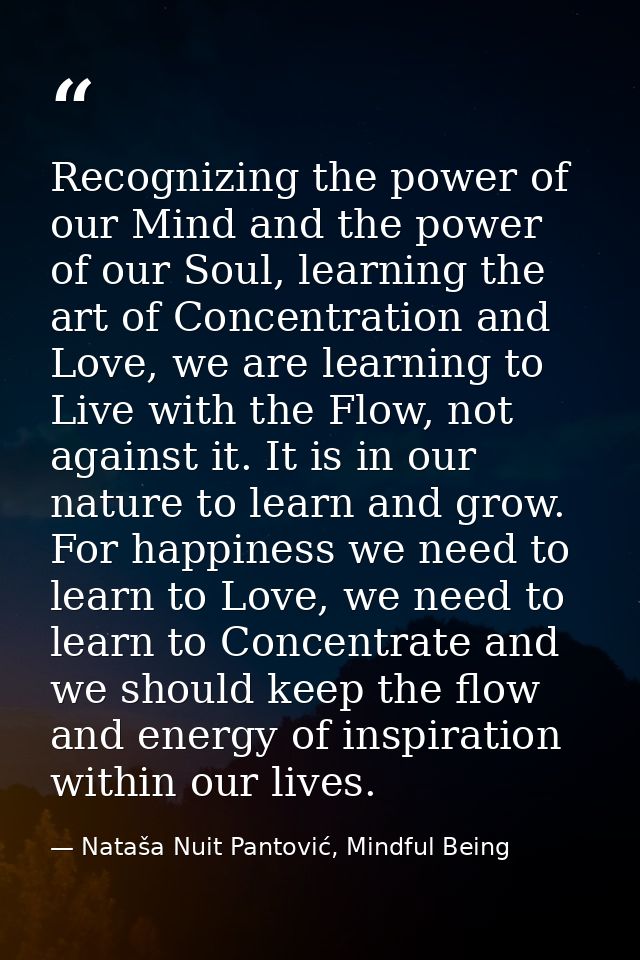 Recognizing the power of our Mind and the power of our Soul, learning the art of Concentration and Love, we are learning — Nataša Nuit Pantović, Mindful Being
