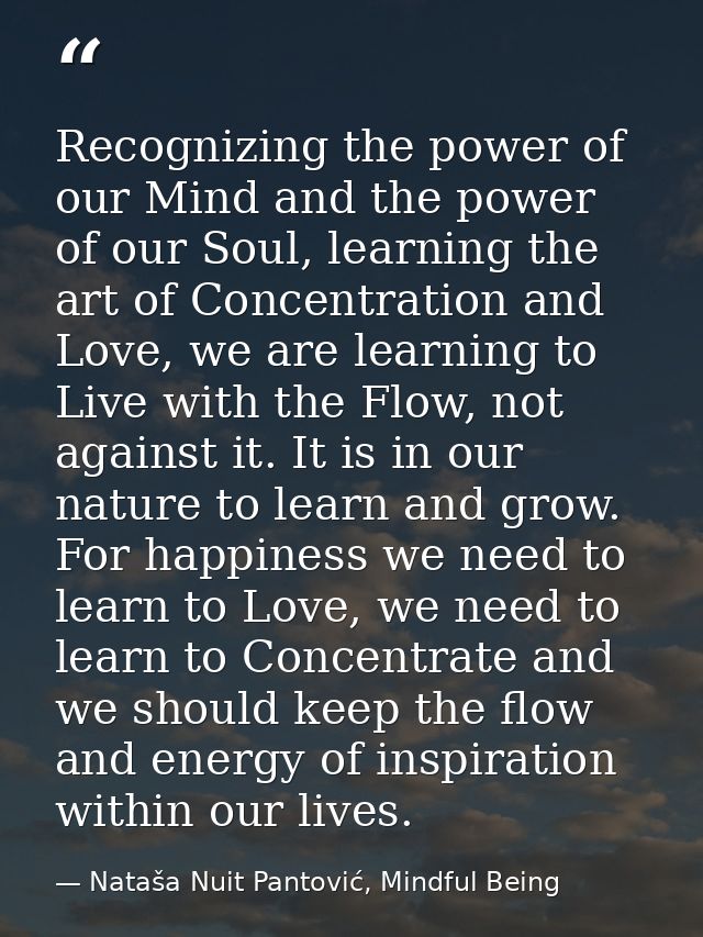 Recognizing the power of our Mind and the power of our Soul, learning the art of Concentration and Love, we are learning — Nataša Nuit Pantović, Mindful Being