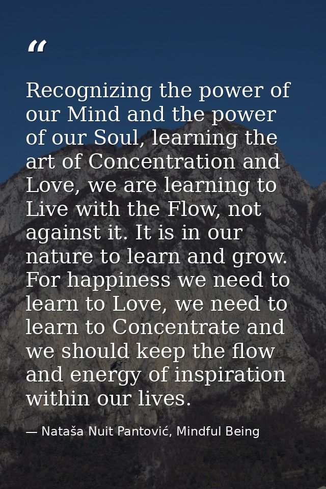 Recognizing the power of our Mind and the power of our Soul, learning the art of Concentration and Love, we are learning — Nataša Nuit Pantović, Mindful Being