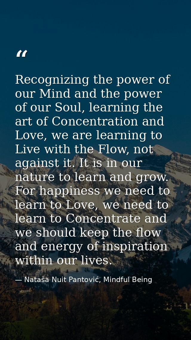 Recognizing the power of our Mind and the power of our Soul, learning the art of Concentration and Love, we are learning — Nataša Nuit Pantović, Mindful Being