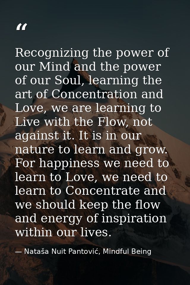 Recognizing the power of our Mind and the power of our Soul, learning the art of Concentration and Love, we are learning — Nataša Nuit Pantović, Mindful Being