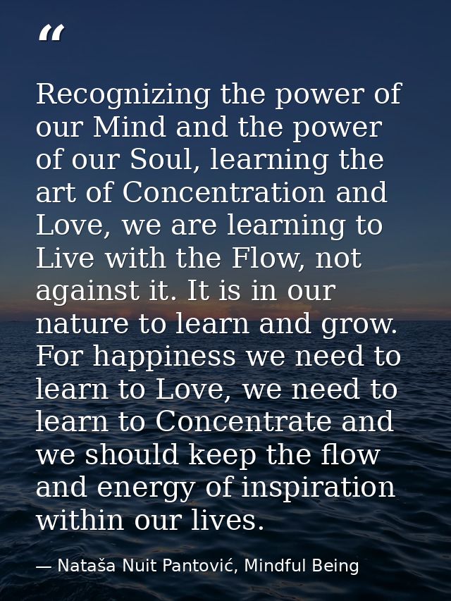 Recognizing the power of our Mind and the power of our Soul, learning the art of Concentration and Love, we are learning — Nataša Nuit Pantović, Mindful Being