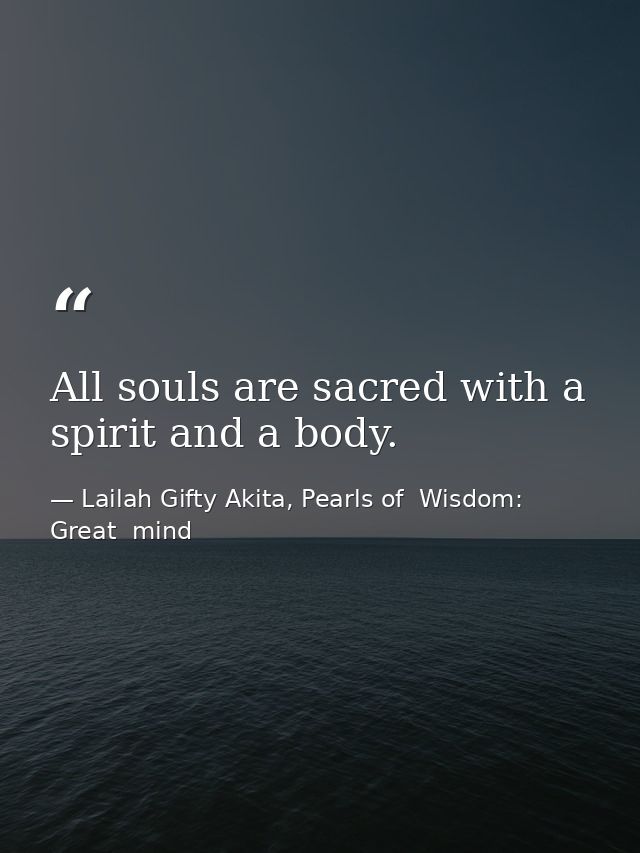 All souls are sacred with a spirit and a body. — Lailah Gifty Akita, Pearls of  Wisdom: Great  mind
