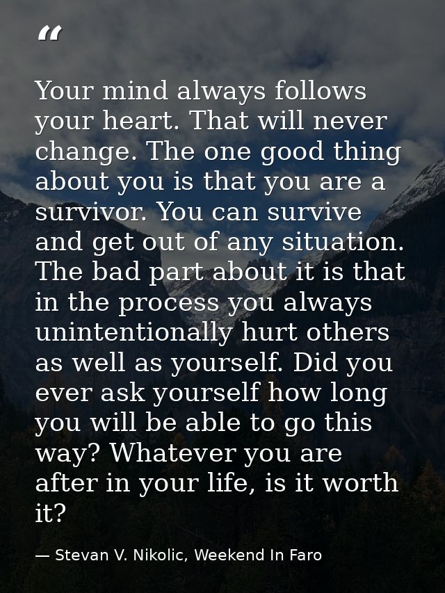 Your mind always follows your heart. That will never change. The one good thing about you is that you are a survivor. Yo — Stevan V. Nikolic, Weekend In Faro