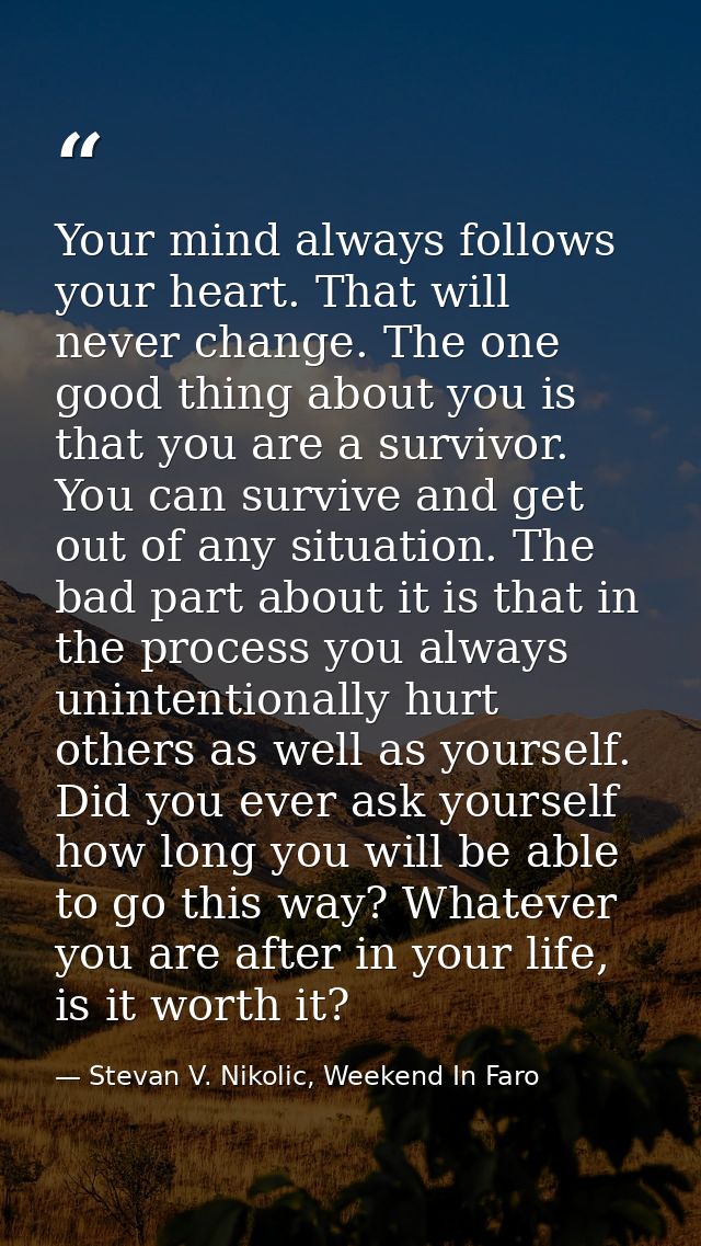 Your mind always follows your heart. That will never change. The one good thing about you is that you are a survivor. Yo — Stevan V. Nikolic, Weekend In Faro