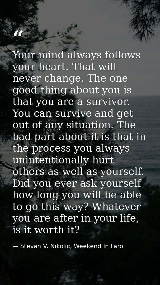 Your mind always follows your heart. That will never change. The one good thing about you is that you are a survivor. Yo — Stevan V. Nikolic, Weekend In Faro
